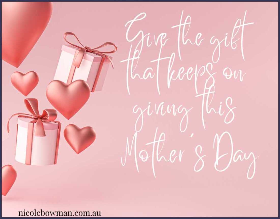 Give the gift that keeps on giving this mother 's day - Nicole Bowman Mindset Coaching